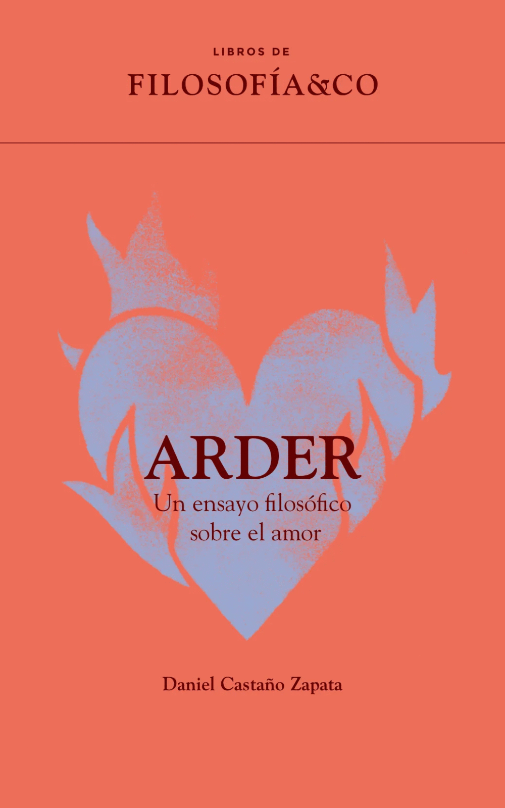 Arder. Un ensayo filosófico sobre el amor.